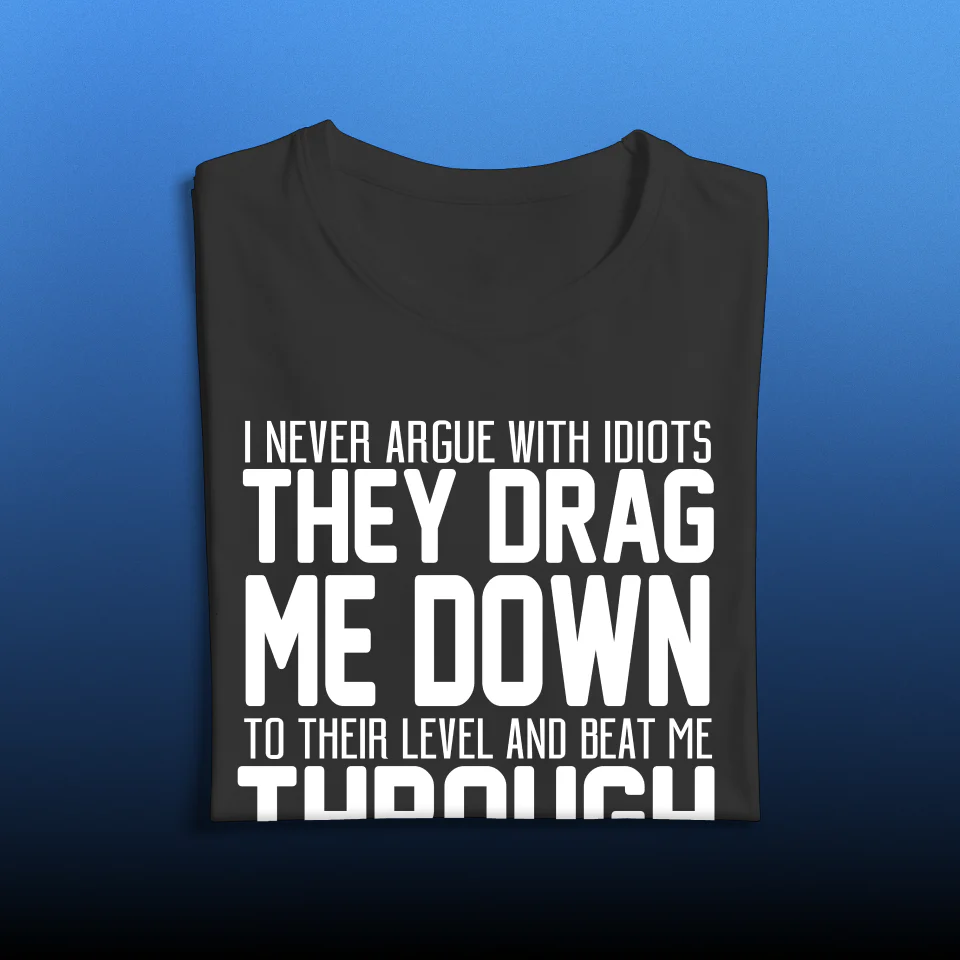 Never Argue with an Idiot!!!