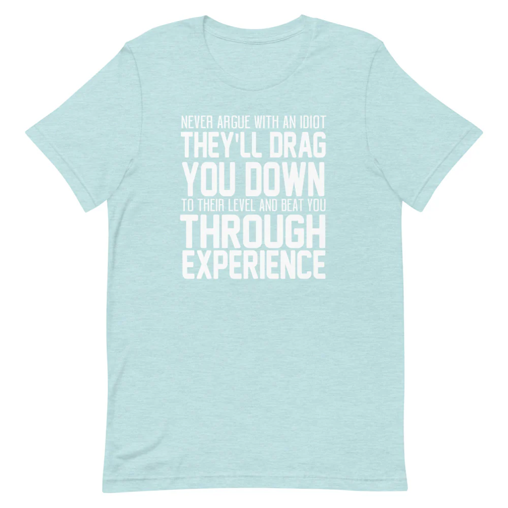 Never Argue with an Idiot!!!