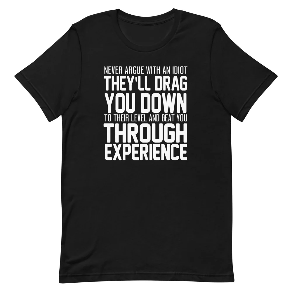 Never Argue with an Idiot!!!