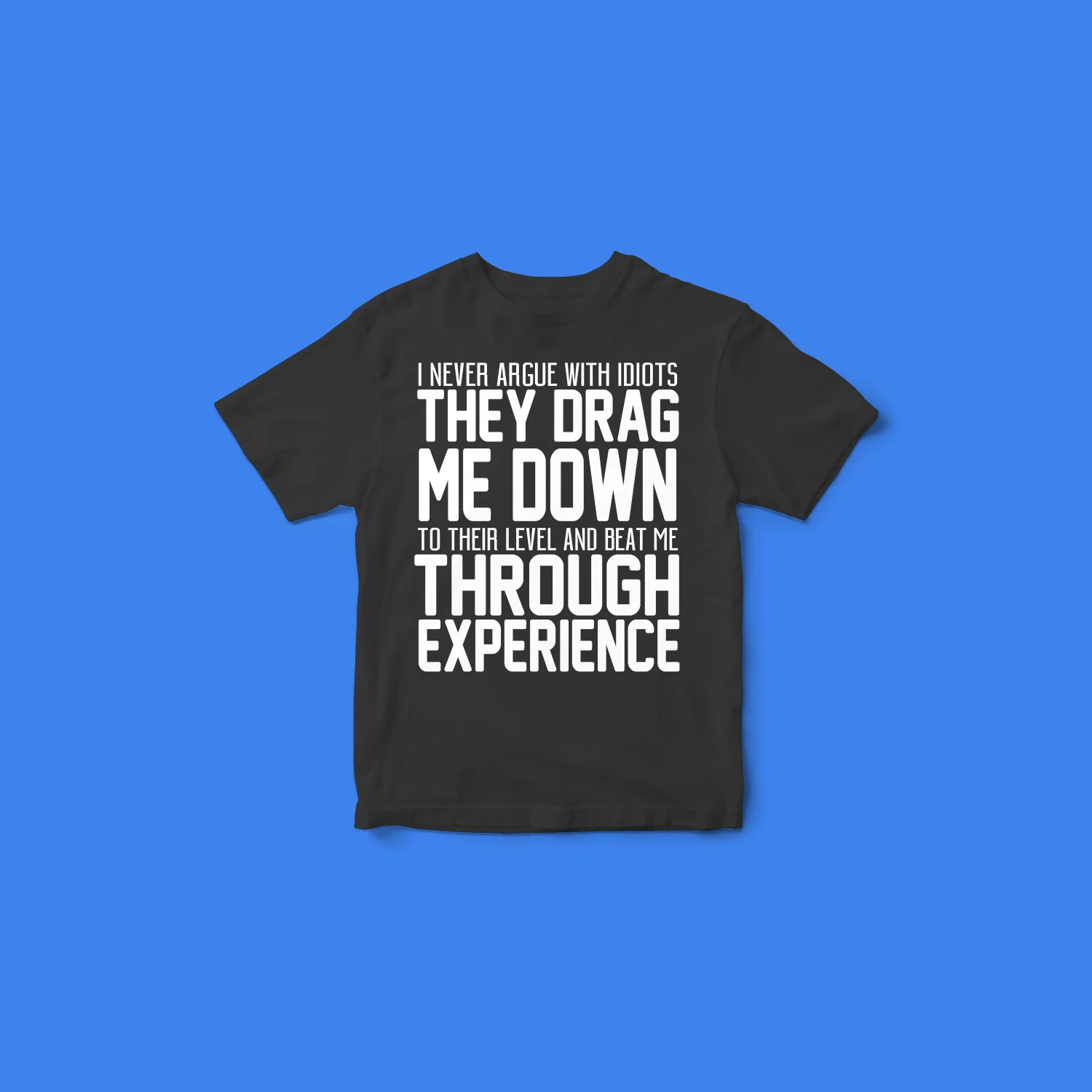 Never Argue with an Idiot!!!