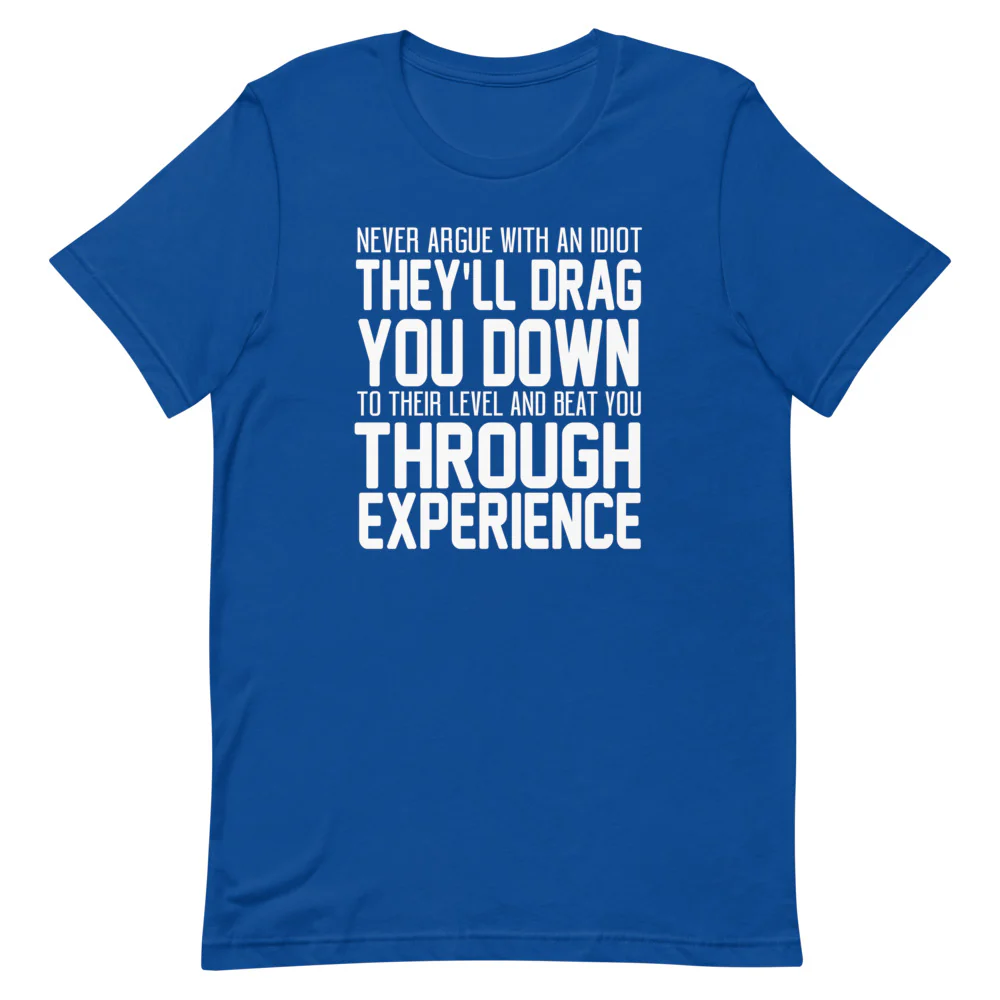 Never Argue with an Idiot!!!